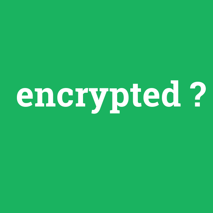 encrypted, encrypted nedir ,encrypted ne demek