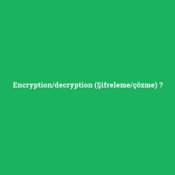 Encryption/decryption (Şifreleme/çözme)