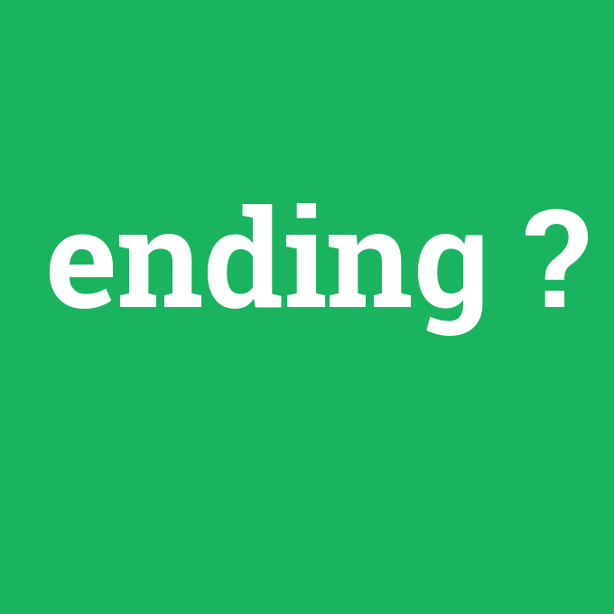 ending, ending nedir ,ending ne demek