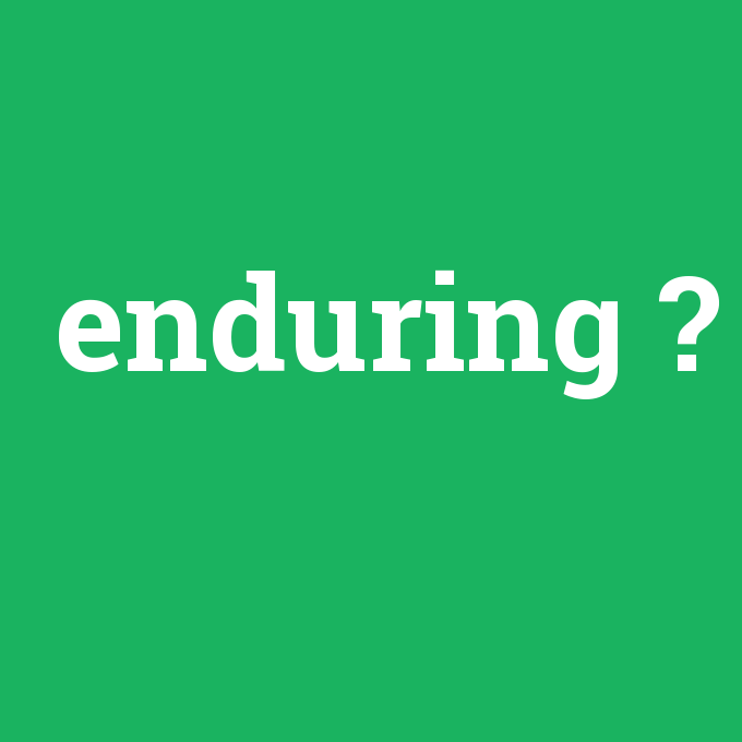 enduring, enduring nedir ,enduring ne demek
