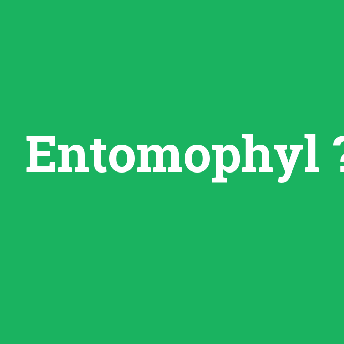 Entomophyl, Entomophyl nedir ,Entomophyl ne demek