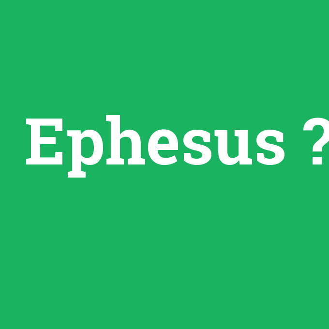 Ephesus, Ephesus nedir ,Ephesus ne demek