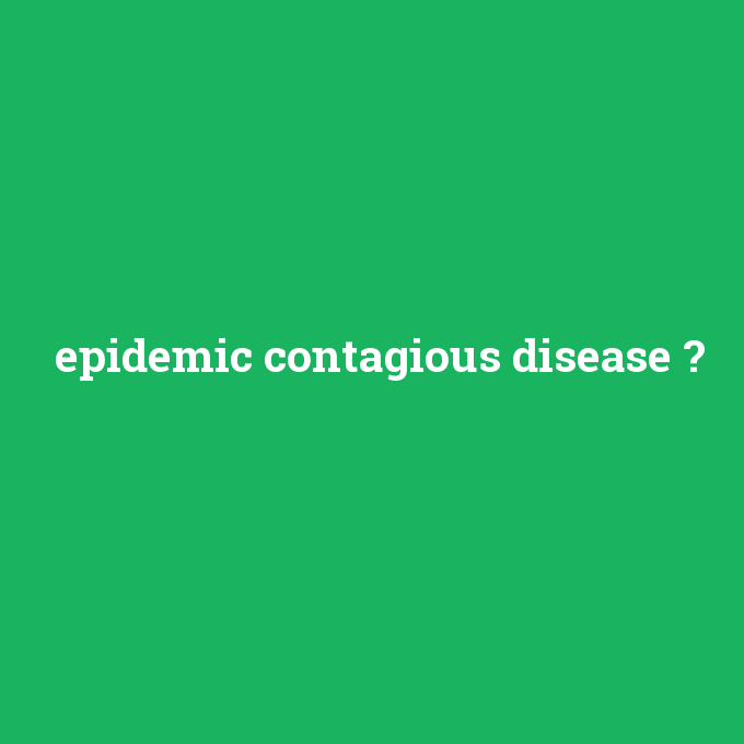 epidemic contagious disease, epidemic contagious disease nedir ,epidemic contagious disease ne demek