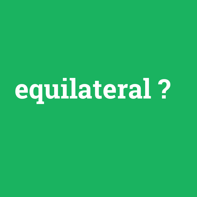 equilateral, equilateral nedir ,equilateral ne demek