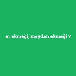 er ekmeği, meydan ekmeği