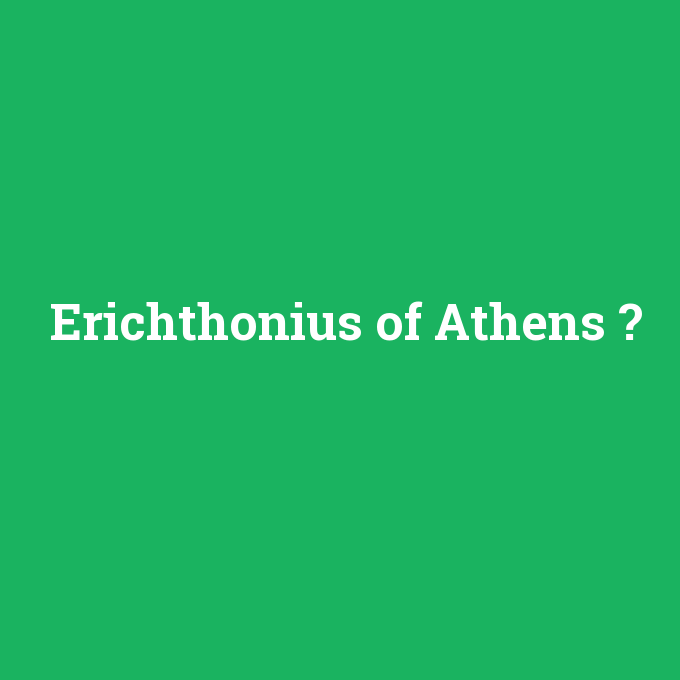 Erichthonius of Athens, Erichthonius of Athens nedir ,Erichthonius of Athens ne demek
