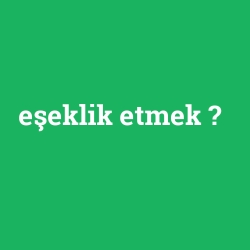 eşeklik etmek