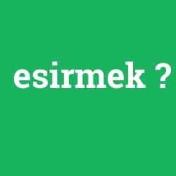 esirmek