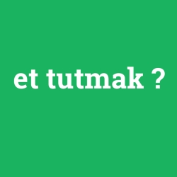 et tutmak