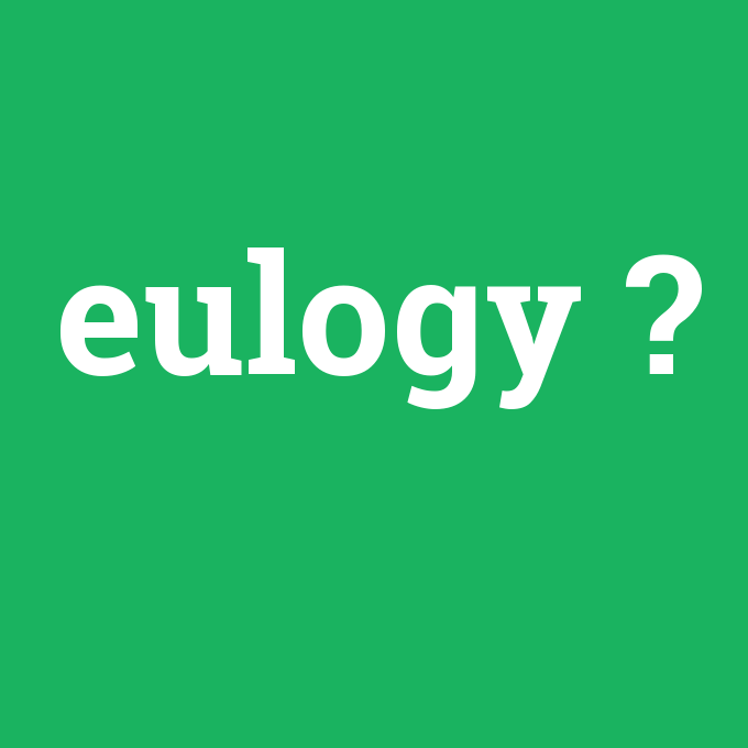 eulogy, eulogy nedir ,eulogy ne demek