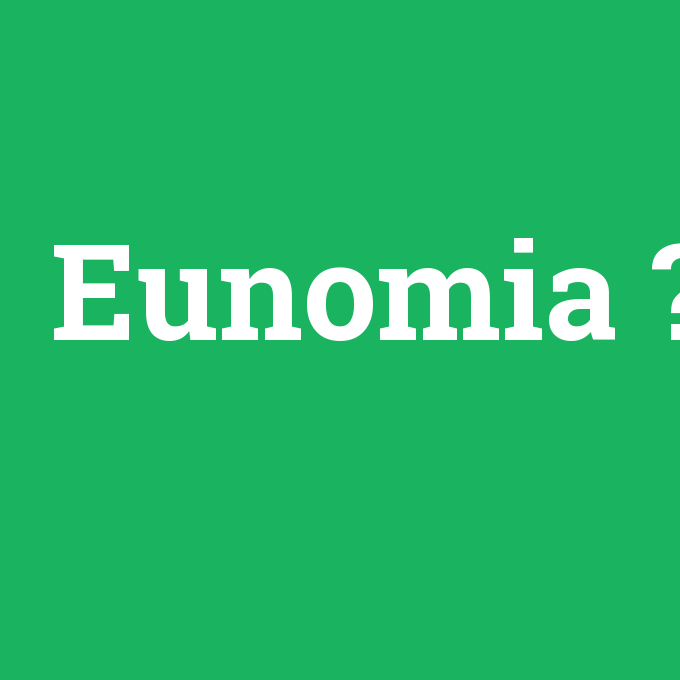 Eunomia, Eunomia nedir ,Eunomia ne demek