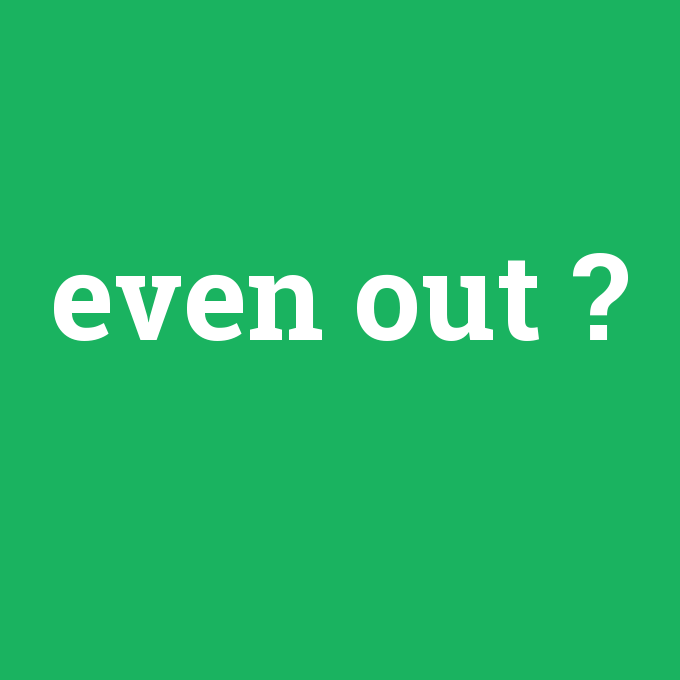 even out, even out nedir ,even out ne demek