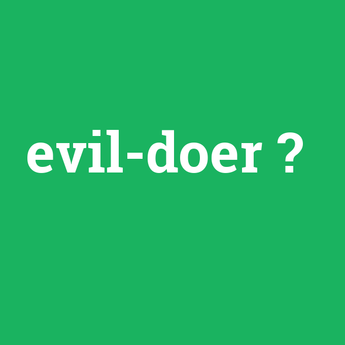 evil-doer, evil-doer nedir ,evil-doer ne demek
