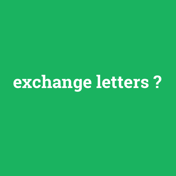 exchange letters, exchange letters nedir ,exchange letters ne demek