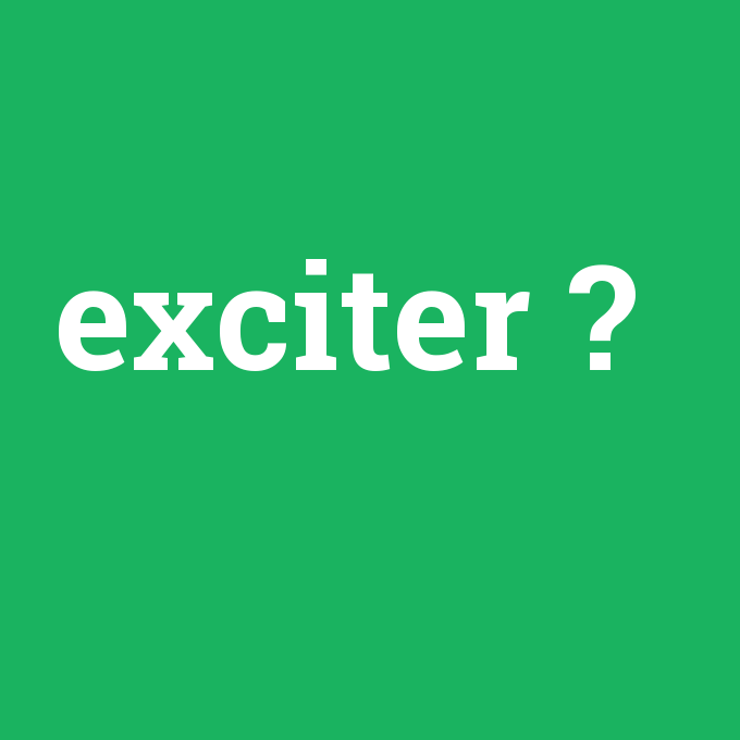 exciter, exciter nedir ,exciter ne demek