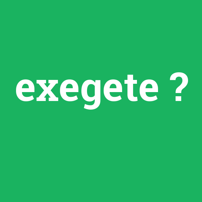 exegete, exegete nedir ,exegete ne demek