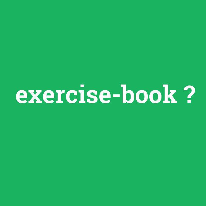exercise-book, exercise-book nedir ,exercise-book ne demek