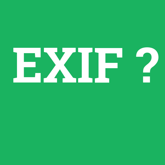 EXIF, EXIF nedir ,EXIF ne demek