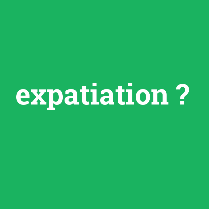 expatiation, expatiation nedir ,expatiation ne demek
