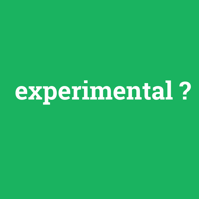 experimental, experimental nedir ,experimental ne demek