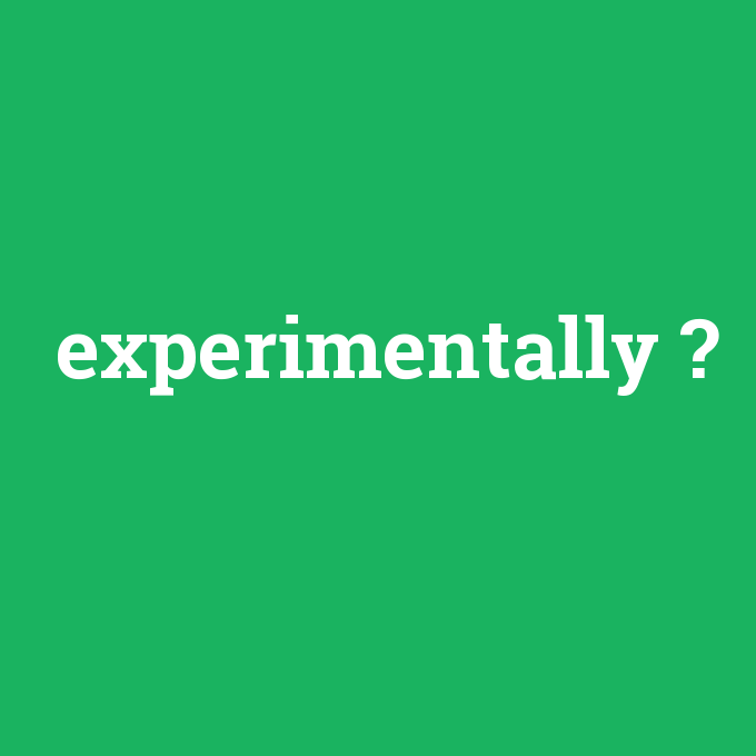 experimentally, experimentally nedir ,experimentally ne demek