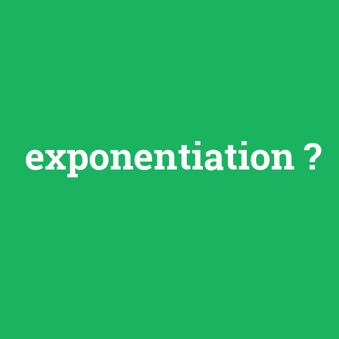 exponentiation, exponentiation nedir ,exponentiation ne demek