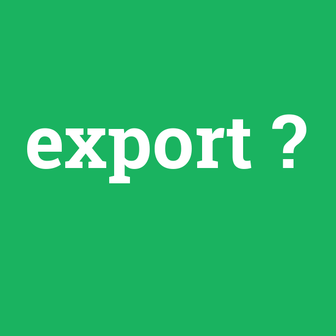 export, export nedir ,export ne demek