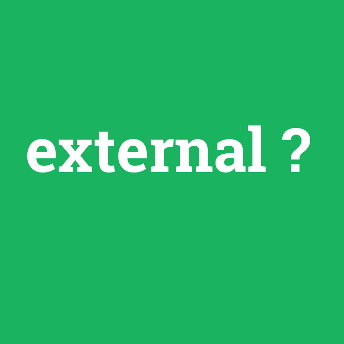 external, external nedir ,external ne demek