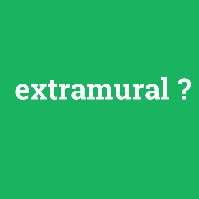 extramural, extramural nedir ,extramural ne demek