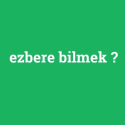 ezbere bilmek