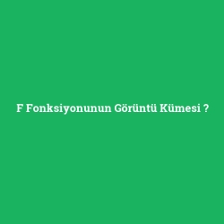 F Fonksiyonunun Görüntü Kümesi