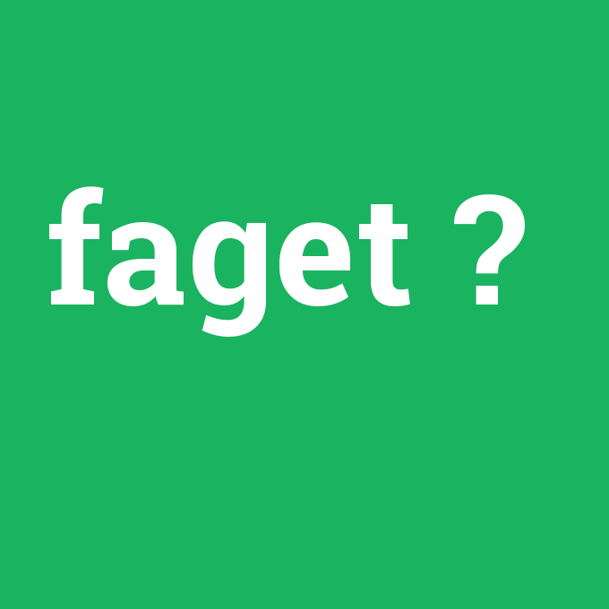 faget, faget nedir ,faget ne demek