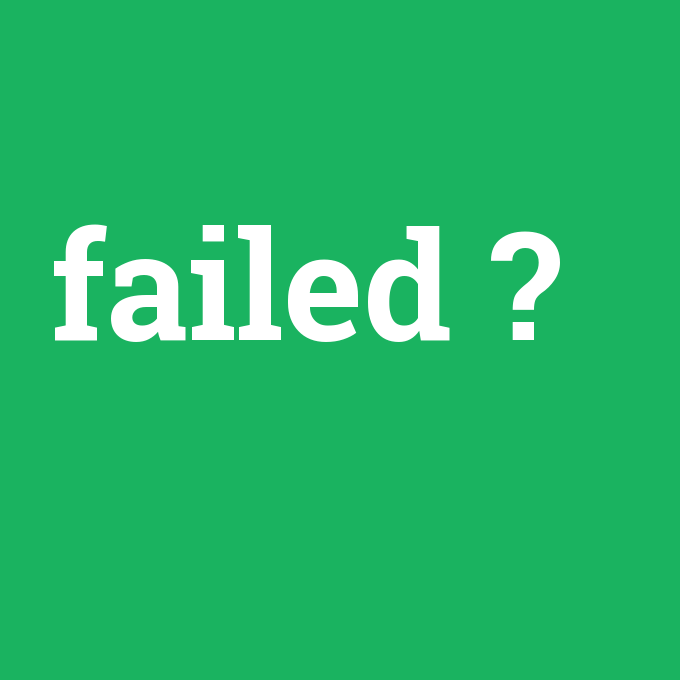 failed, failed nedir ,failed ne demek