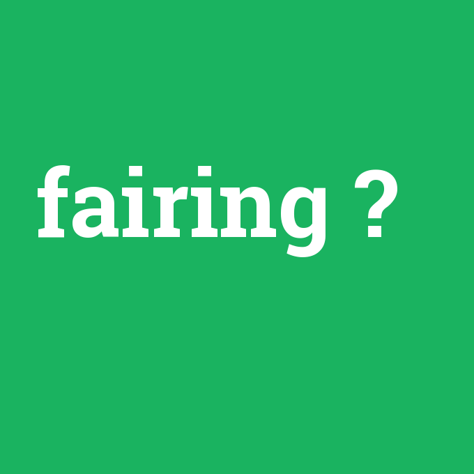 fairing, fairing nedir ,fairing ne demek