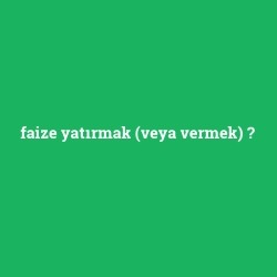 faize yatırmak (veya vermek)