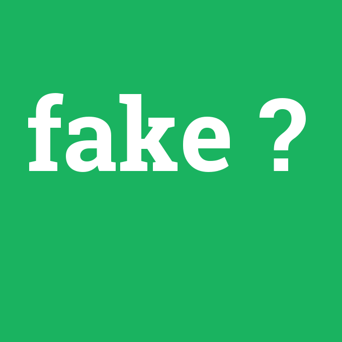 fake, fake nedir ,fake ne demek