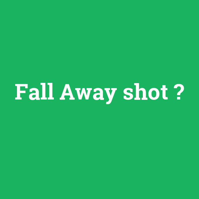 Fall Away shot, Fall Away shot nedir ,Fall Away shot ne demek