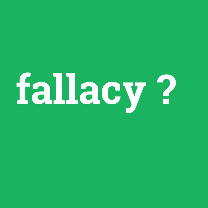 fallacy, fallacy nedir ,fallacy ne demek