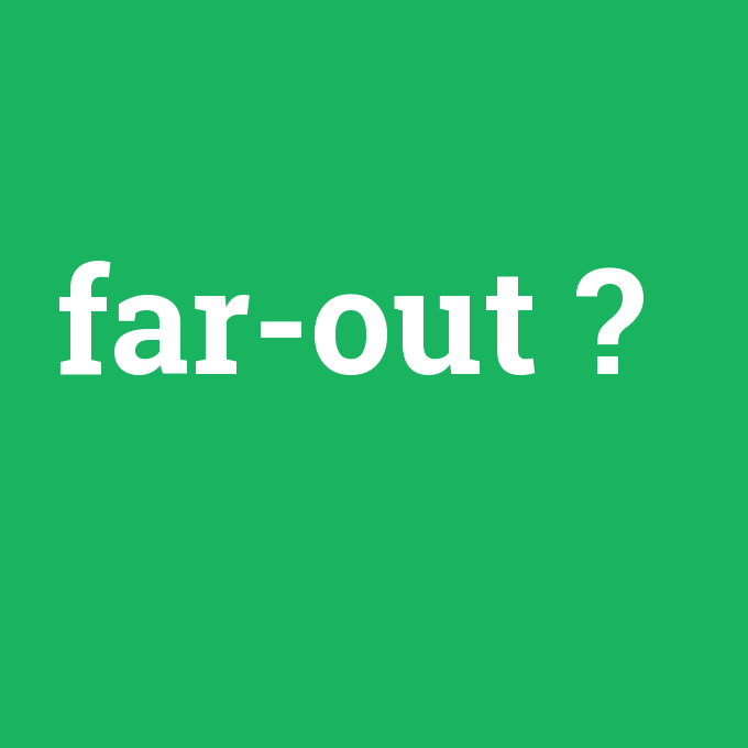 far-out, far-out nedir ,far-out ne demek