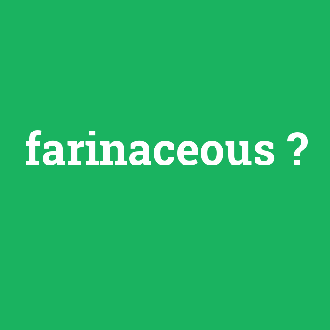 farinaceous, farinaceous nedir ,farinaceous ne demek