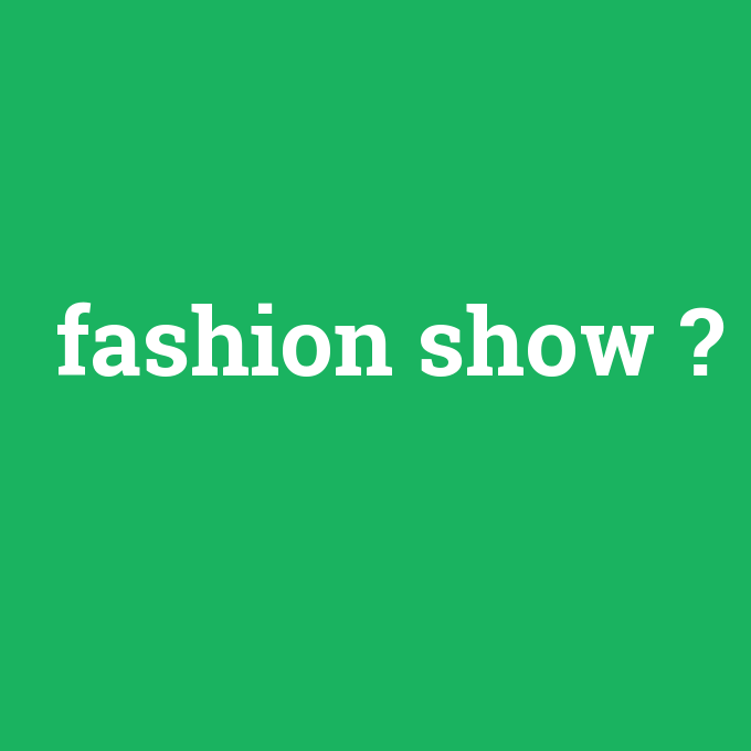fashion show, fashion show nedir ,fashion show ne demek
