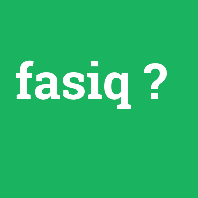 fasiq, fasiq nedir ,fasiq ne demek
