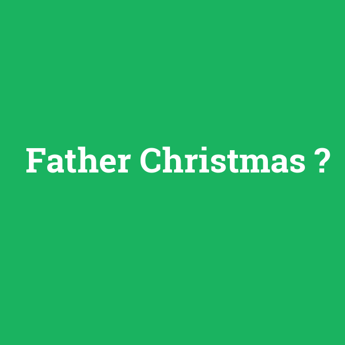 Father Christmas, Father Christmas nedir ,Father Christmas ne demek