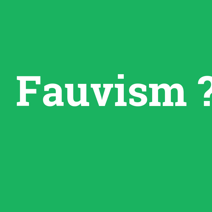 Fauvism, Fauvism nedir ,Fauvism ne demek