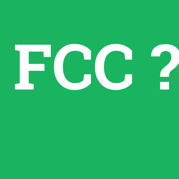 FCC, FCC nedir ,FCC ne demek