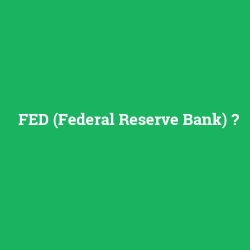 FED (Federal Reserve Bank)