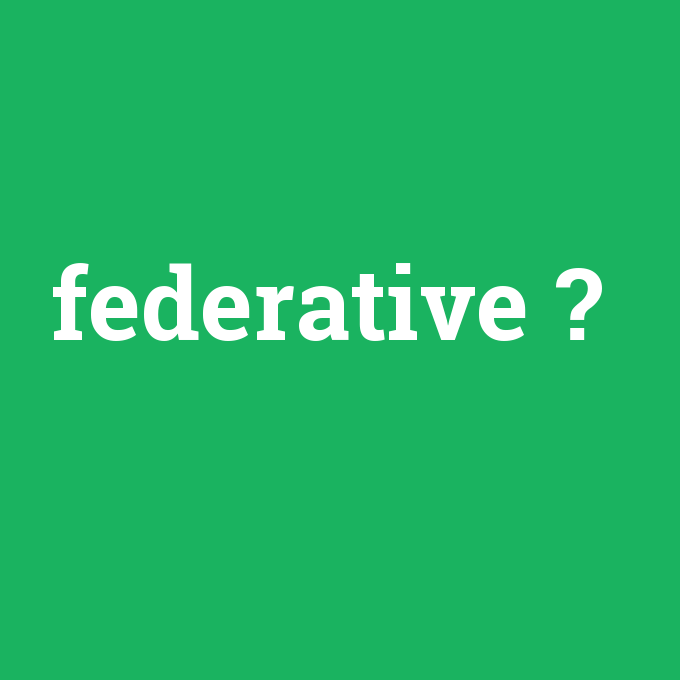 federative, federative nedir ,federative ne demek