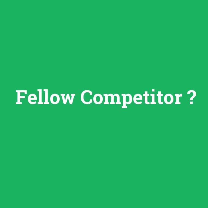 Fellow Competitor, Fellow Competitor nedir ,Fellow Competitor ne demek