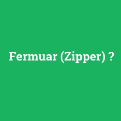 Fermuar (Zipper)