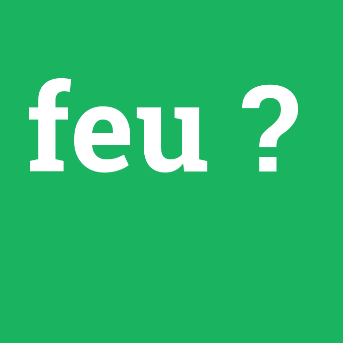 feu, feu nedir ,feu ne demek